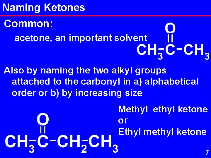 Naming Ketones Common: acetone, an important solvent Also by naming the two alkyl groups