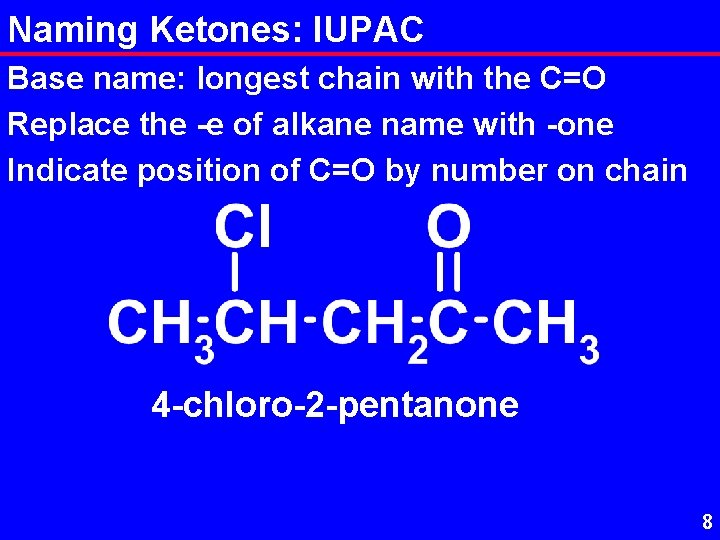 Naming Ketones: IUPAC Base name: longest chain with the C=O Replace the -e of