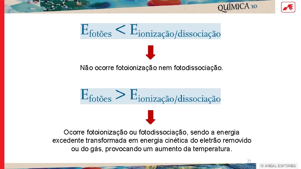 QUÍMICA 10 Não ocorre fotoionização nem fotodissociação. Ocorre fotoionização ou fotodissociação, sendo a energia