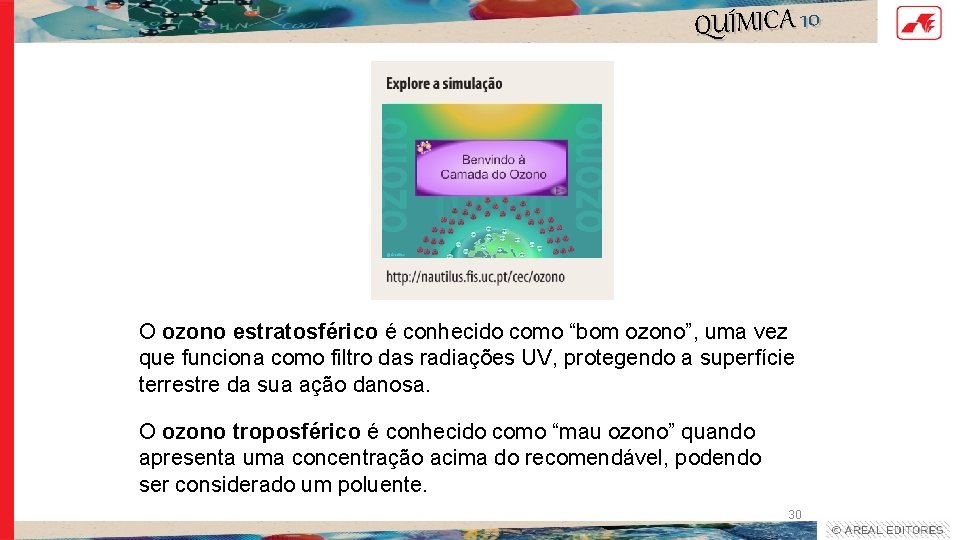 QUÍMICA 10 O ozono estratosférico é conhecido como “bom ozono”, uma vez que funciona