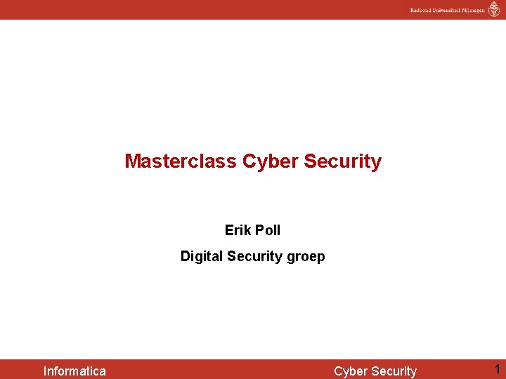 Masterclass Cyber Security Erik Poll Digital Security groep Informatica Cyber Security 1 