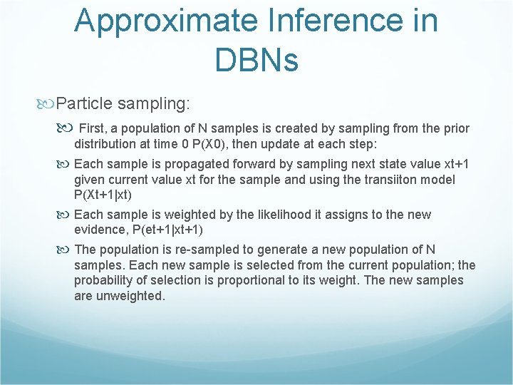 Approximate Inference in DBNs Particle sampling: First, a population of N samples is created