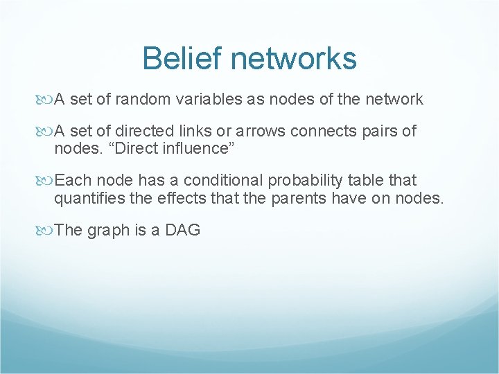 Belief networks A set of random variables as nodes of the network A set