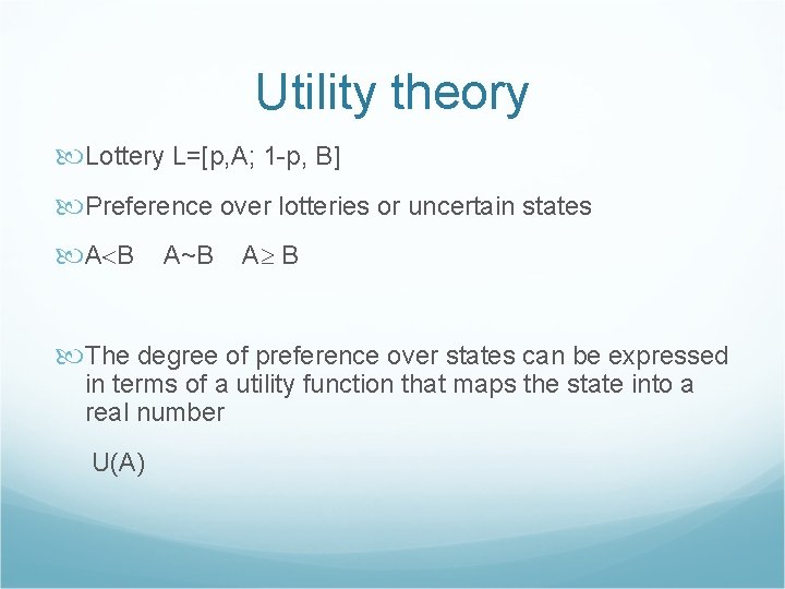 Utility theory Lottery L=[p, A; 1 -p, B] Preference over lotteries or uncertain states