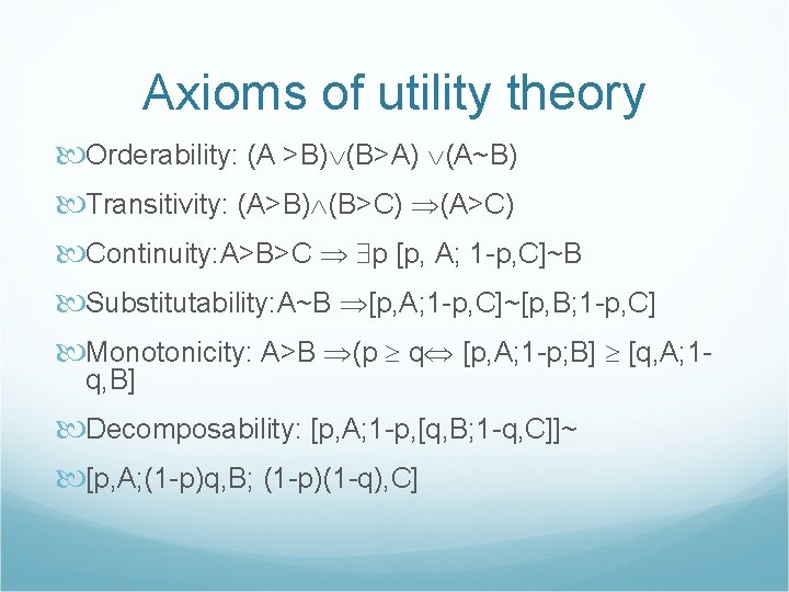 Axioms of utility theory Orderability: (A >B) (B>A) (A~B) Transitivity: (A>B) (B>C) (A>C) Continuity: