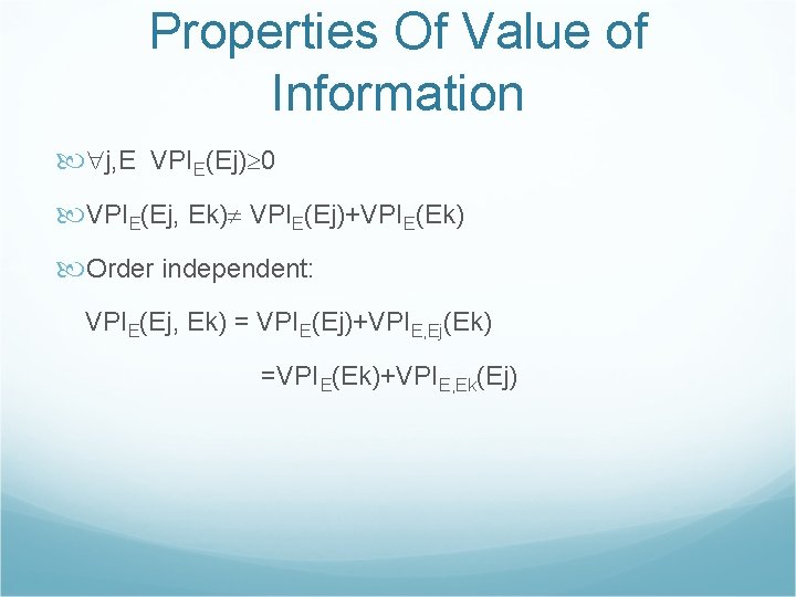 Properties Of Value of Information j, E VPIE(Ej) 0 VPIE(Ej, Ek) VPIE(Ej)+VPIE(Ek) Order independent: