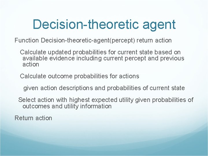 Decision-theoretic agent Function Decision-theoretic-agent(percept) return action Calculate updated probabilities for current state based on