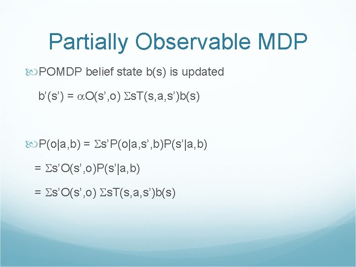 Partially Observable MDP POMDP belief state b(s) is updated b’(s’) = O(s’, o) s.