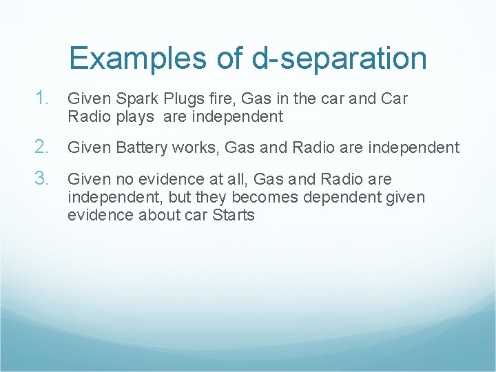 Examples of d-separation 1. Given Spark Plugs fire, Gas in the car and Car