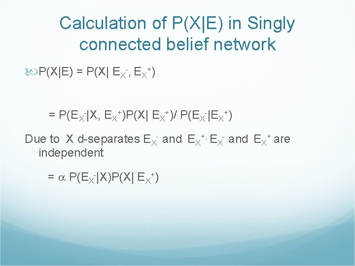 Calculation of P(X|E) in Singly connected belief network P(X|E) = P(X| EX-, EX+) =