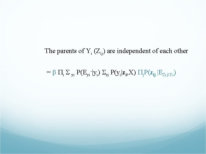 The parents of Yi (Zij) are independent of each other = i yi P(Eyi-|yi)