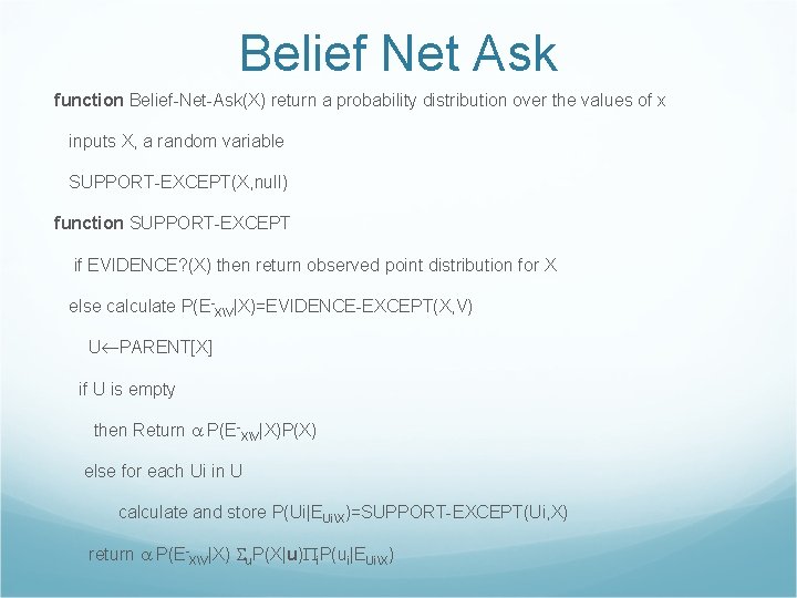 Belief Net Ask function Belief-Net-Ask(X) return a probability distribution over the values of x