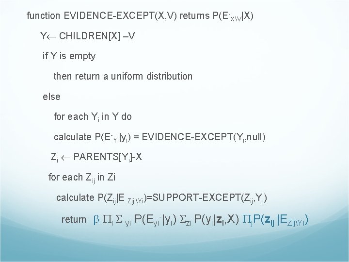 function EVIDENCE-EXCEPT(X, V) returns P(E-XV|X) Y CHILDREN[X] –V if Y is empty then return