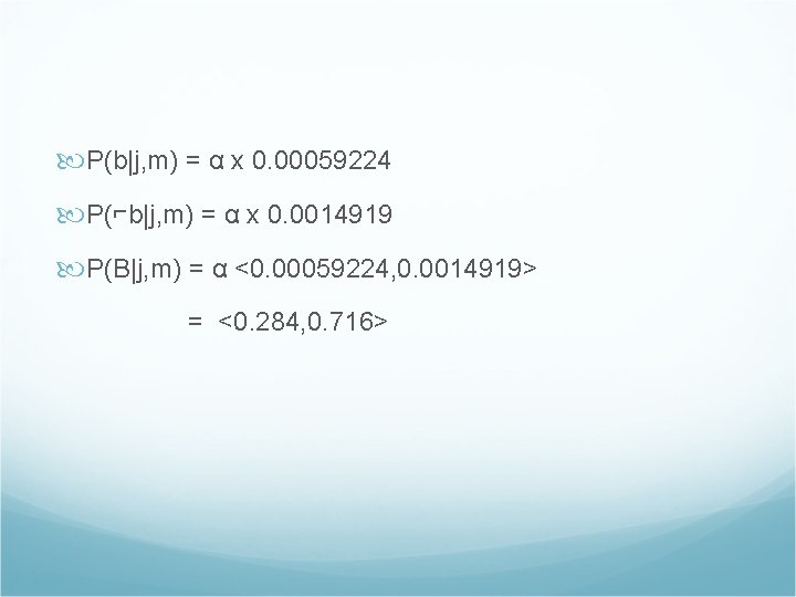  P(b|j, m) = α x 0. 00059224 P(⌐b|j, m) = α x 0.