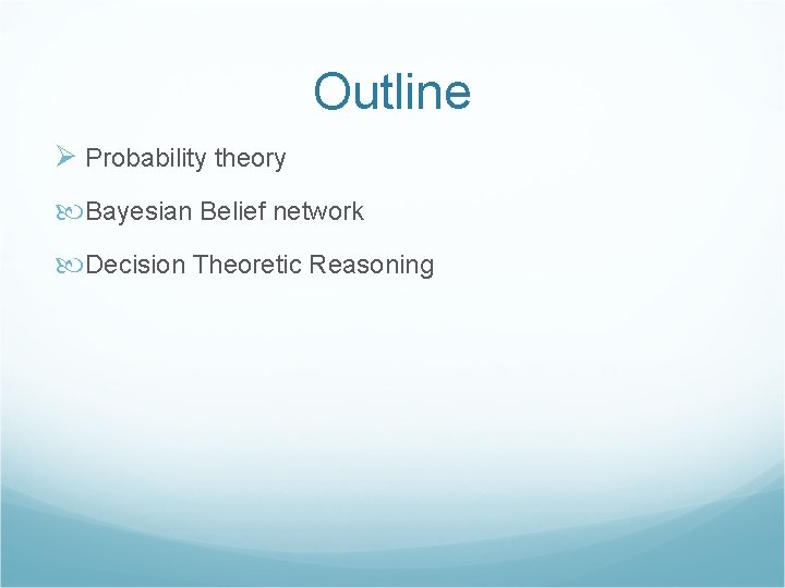 Outline Ø Probability theory Bayesian Belief network Decision Theoretic Reasoning 