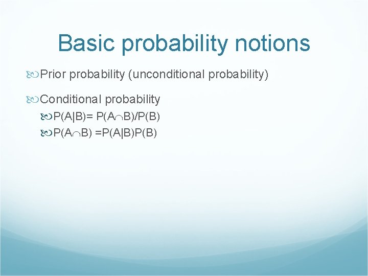 Basic probability notions Prior probability (unconditional probability) Conditional probability P(A|B)= P(A B)/P(B) P(A B)