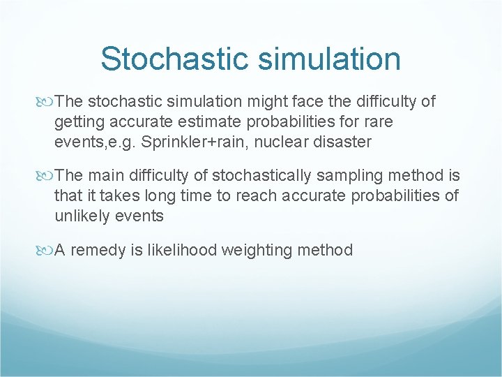 Stochastic simulation The stochastic simulation might face the difficulty of getting accurate estimate probabilities