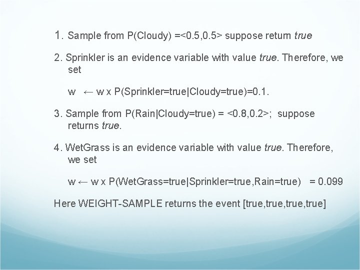 1. Sample from P(Cloudy) =<0. 5, 0. 5> suppose return true 2. Sprinkler is