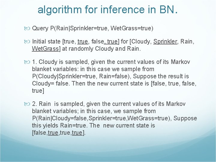 algorithm for inference in BN. Query P(Rain|Sprinkler=true, Wet. Grass=true) Initial state [true, false, true]