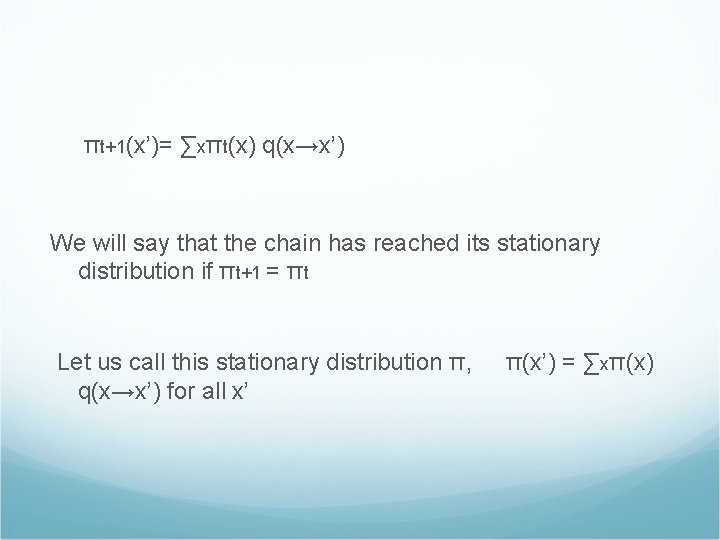 πt+1(x’)= ∑xπt(x) q(x→x’) We will say that the chain has reached its stationary distribution