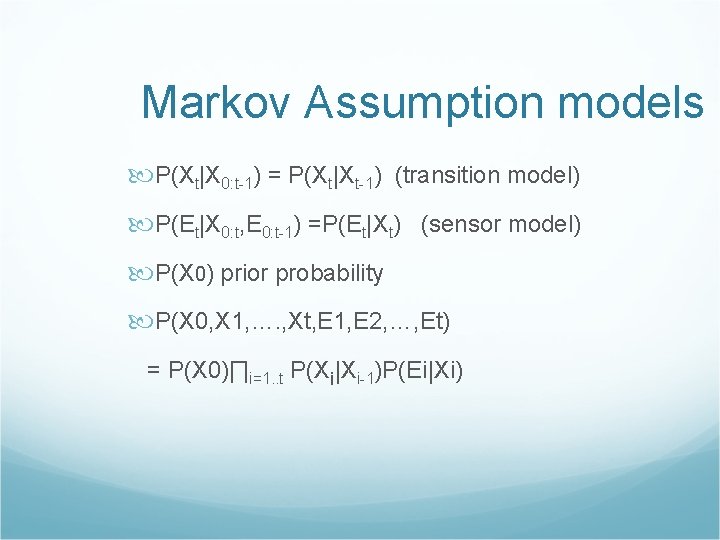 Markov Assumption models P(Xt|X 0: t-1) = P(Xt|Xt-1) (transition model) P(Et|X 0: t, E