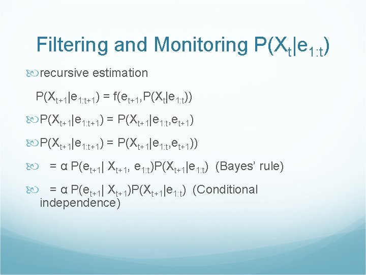 Filtering and Monitoring P(Xt|e 1: t) recursive estimation P(Xt+1|e 1: t+1) = f(et+1, P(Xt|e