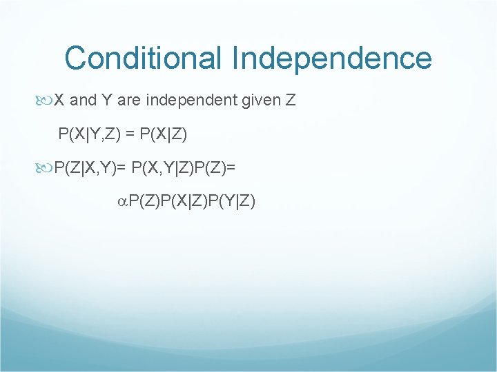 Conditional Independence X and Y are independent given Z P(X|Y, Z) = P(X|Z) P(Z|X,