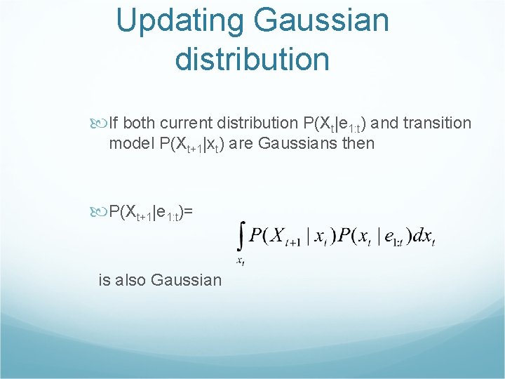 Updating Gaussian distribution If both current distribution P(Xt|e 1: t) and transition model P(Xt+1|xt)