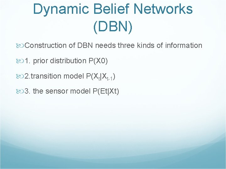 Dynamic Belief Networks (DBN) Construction of DBN needs three kinds of information 1. prior