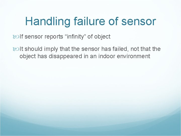 Handling failure of sensor If sensor reports “infinity” of object It should imply that