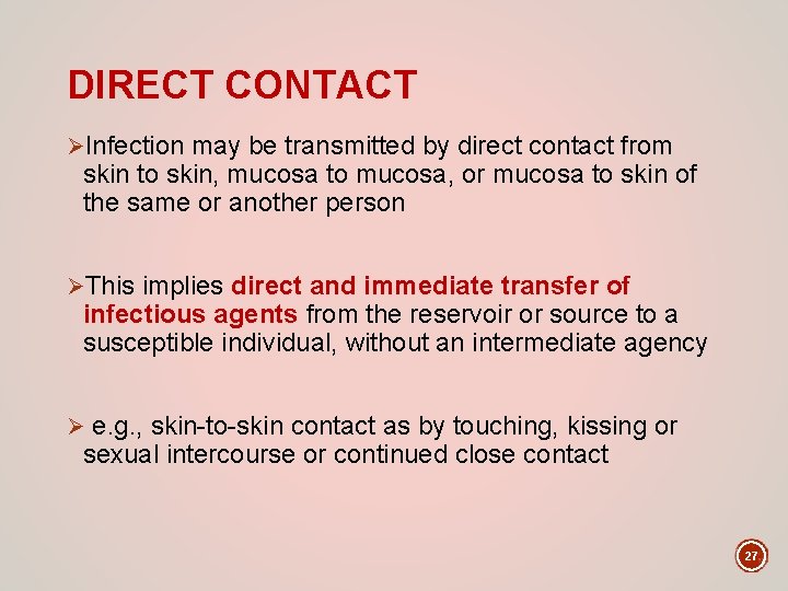 DIRECT CONTACT ØInfection may be transmitted by direct contact from skin to skin, mucosa