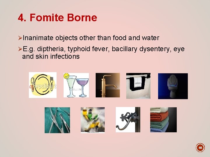 4. Fomite Borne ØInanimate objects other than food and water ØE. g. diptheria, typhoid