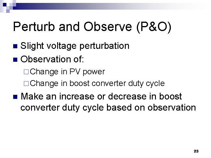 Perturb and Observe (P&O) Slight voltage perturbation n Observation of: n ¨ Change in