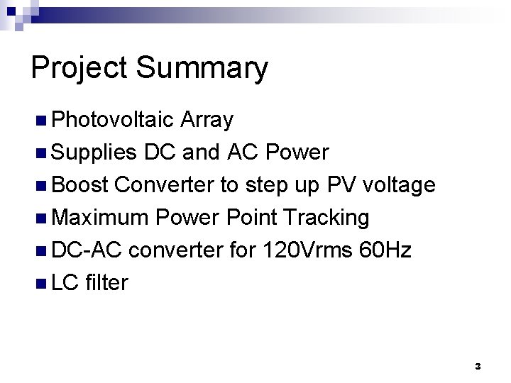 Project Summary n Photovoltaic Array n Supplies DC and AC Power n Boost Converter