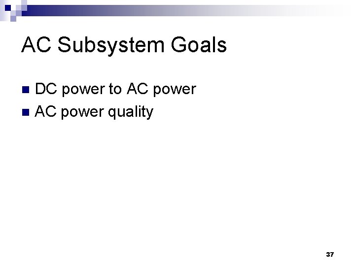 AC Subsystem Goals DC power to AC power n AC power quality n 37