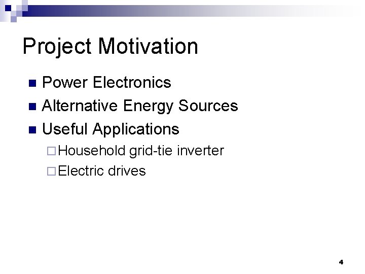 Project Motivation Power Electronics n Alternative Energy Sources n Useful Applications n ¨ Household