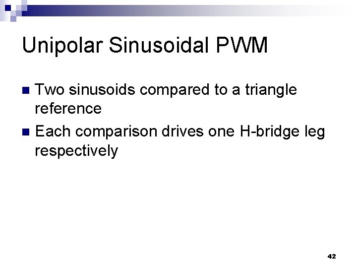 Unipolar Sinusoidal PWM Two sinusoids compared to a triangle reference n Each comparison drives