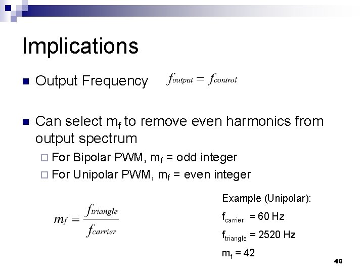 Implications n Output Frequency n Can select mf to remove even harmonics from output
