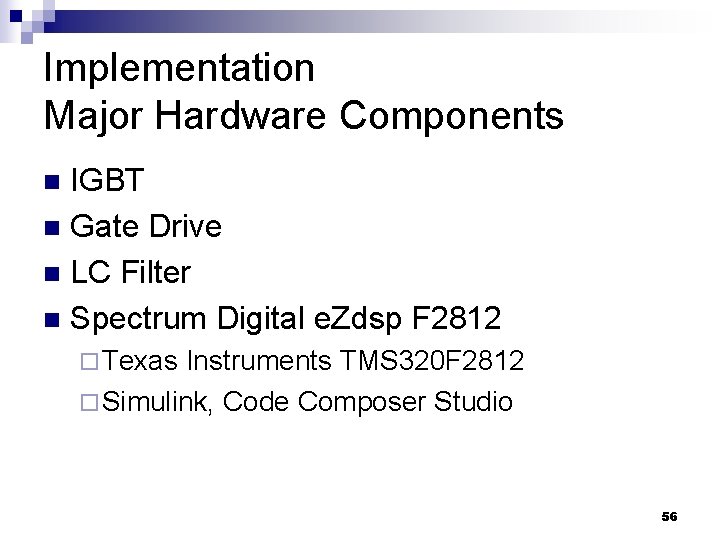 Implementation Major Hardware Components IGBT n Gate Drive n LC Filter n Spectrum Digital