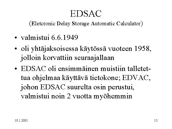 EDSAC (Eletcronic Delay Storage Automatic Calculator) • valmistui 6. 6. 1949 • oli yhtäjaksoisessa
