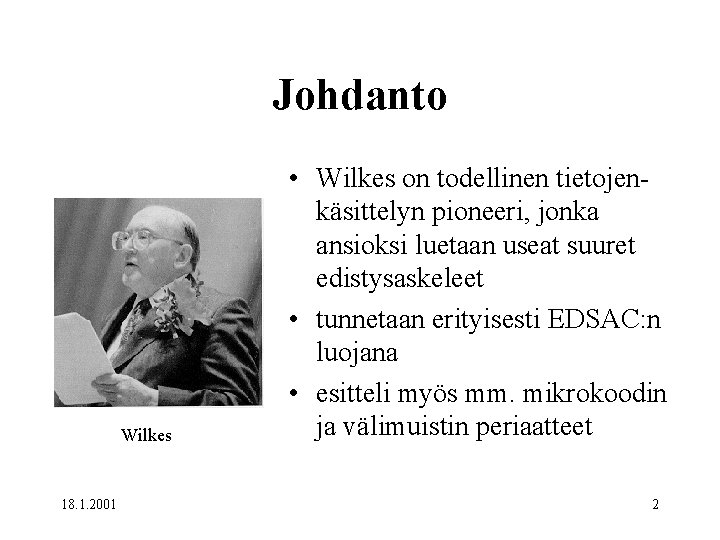 Johdanto Wilkes 18. 1. 2001 • Wilkes on todellinen tietojenkäsittelyn pioneeri, jonka ansioksi luetaan