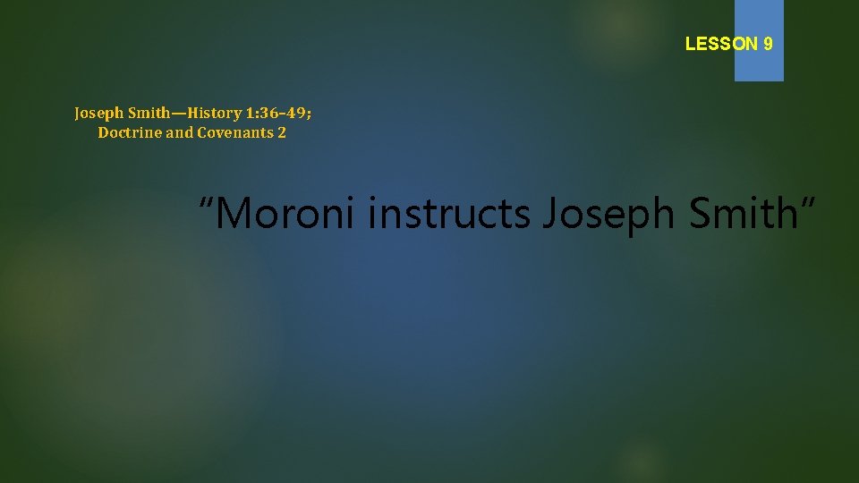 LESSON 9 Joseph Smith—History 1: 36– 49; Doctrine and Covenants 2 “Moroni instructs Joseph