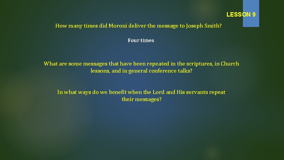 LESSON 9 How many times did Moroni deliver the message to Joseph Smith? Four