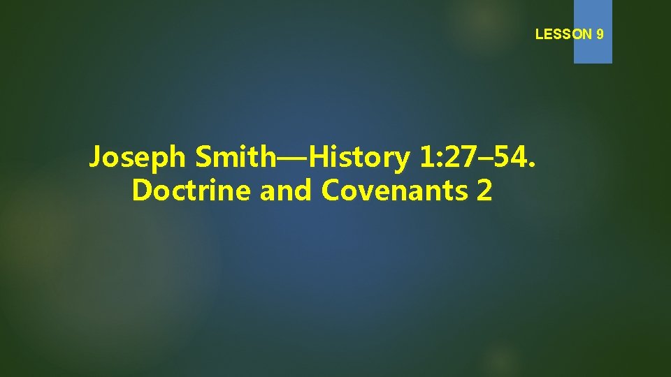 LESSON 9 Joseph Smith—History 1: 27– 54. Doctrine and Covenants 2 