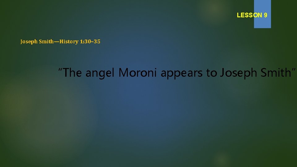 LESSON 9 Joseph Smith—History 1: 30– 35 “The angel Moroni appears to Joseph Smith”