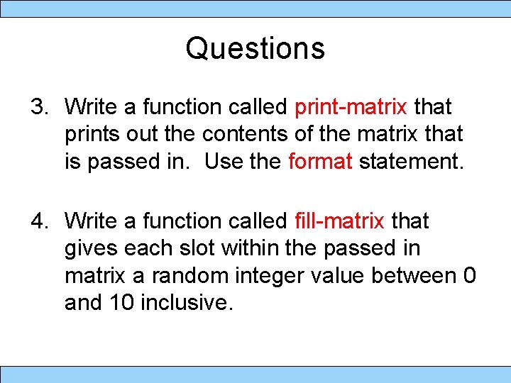 Questions 3. Write a function called print-matrix that prints out the contents of the