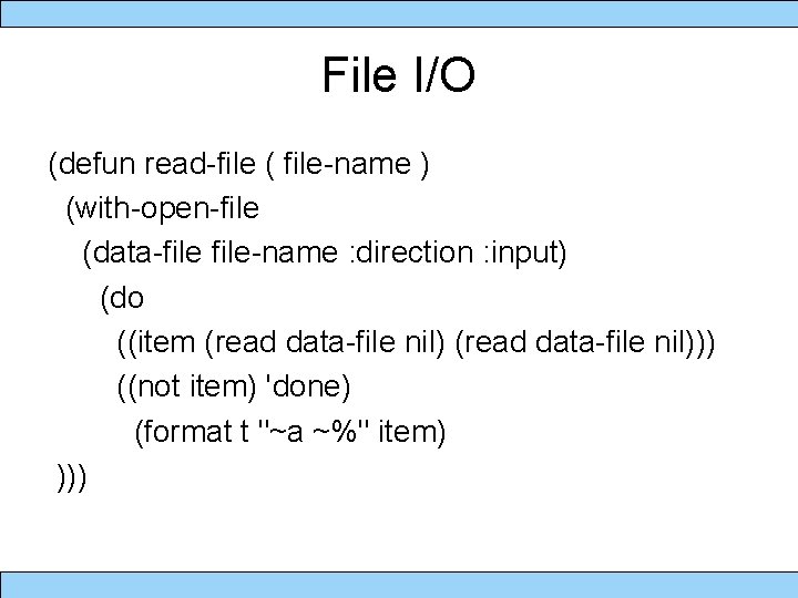 File I/O (defun read-file ( file-name ) (with-open-file (data-file-name : direction : input) (do