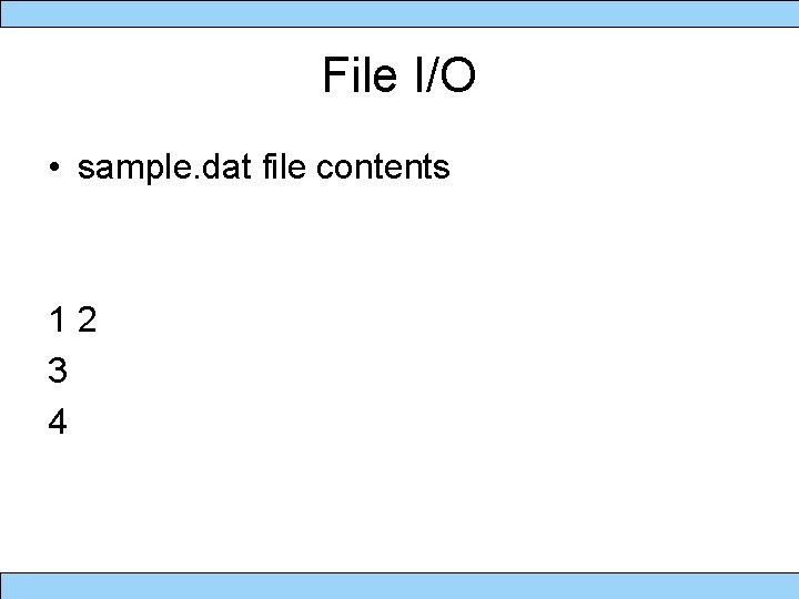 File I/O • sample. dat file contents 12 3 4 