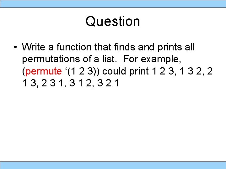 Question • Write a function that finds and prints all permutations of a list.