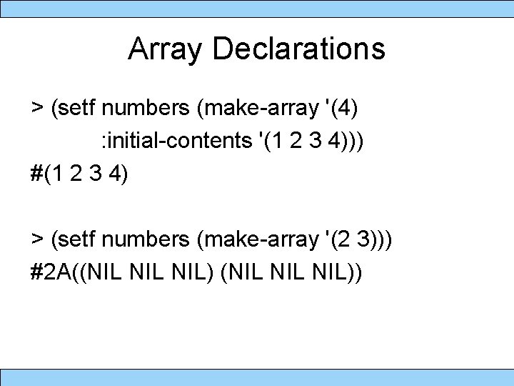 Array Declarations > (setf numbers (make-array '(4) : initial-contents '(1 2 3 4))) #(1